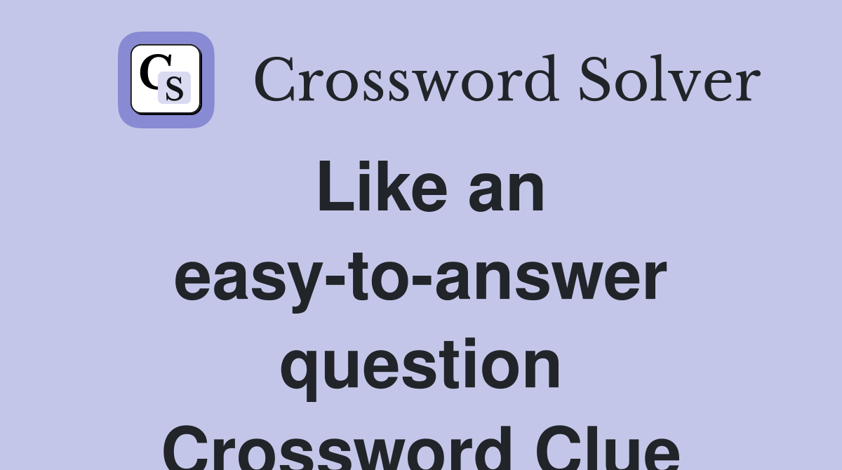 Like an easy-to-answer question Crossword Clue