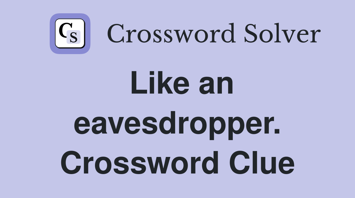 Like an eavesdropper. Crossword Clue