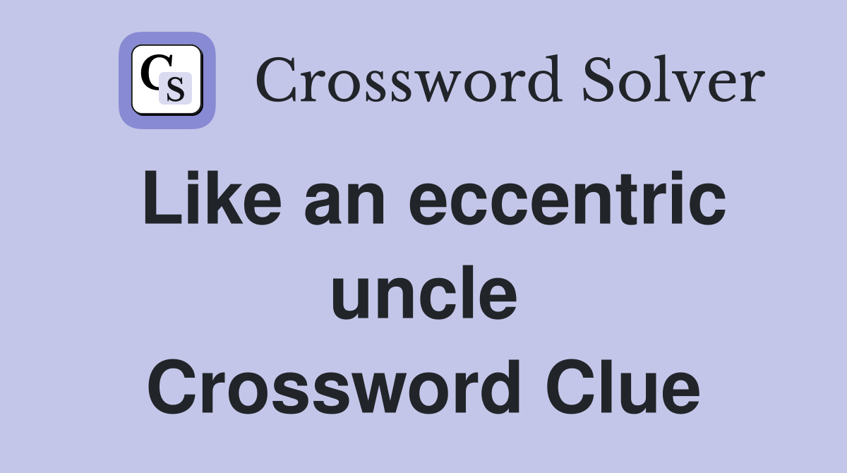 Like an eccentric uncle Crossword Clue