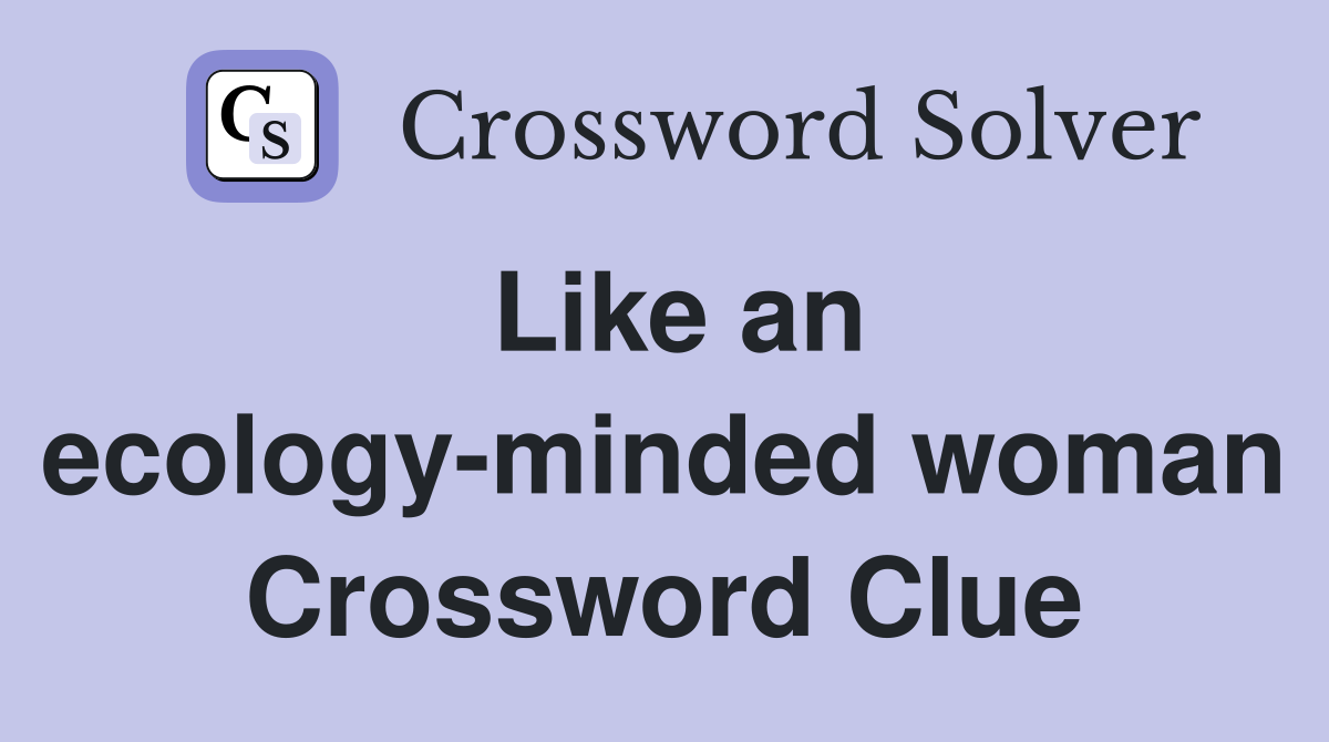 Like an ecology-minded woman Crossword Clue