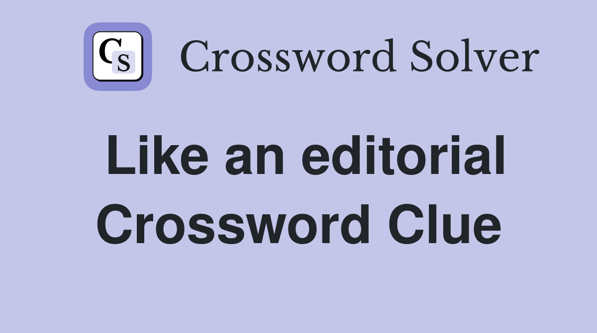 Like an editorial Crossword Clue