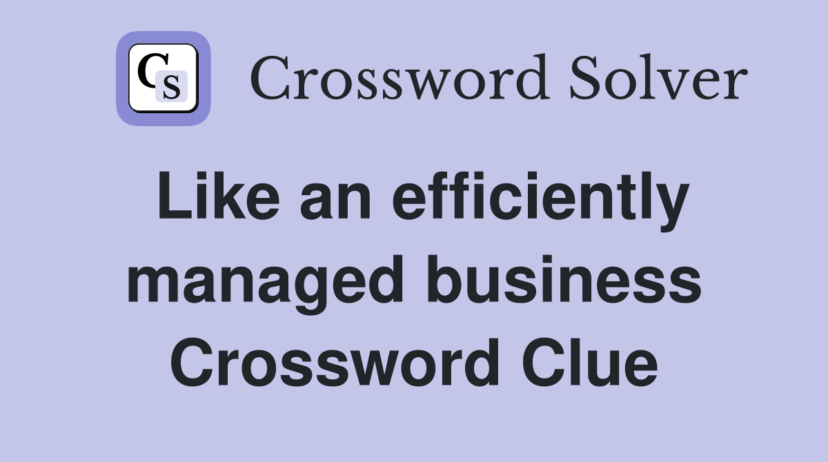 Like an efficiently managed business Crossword Clue