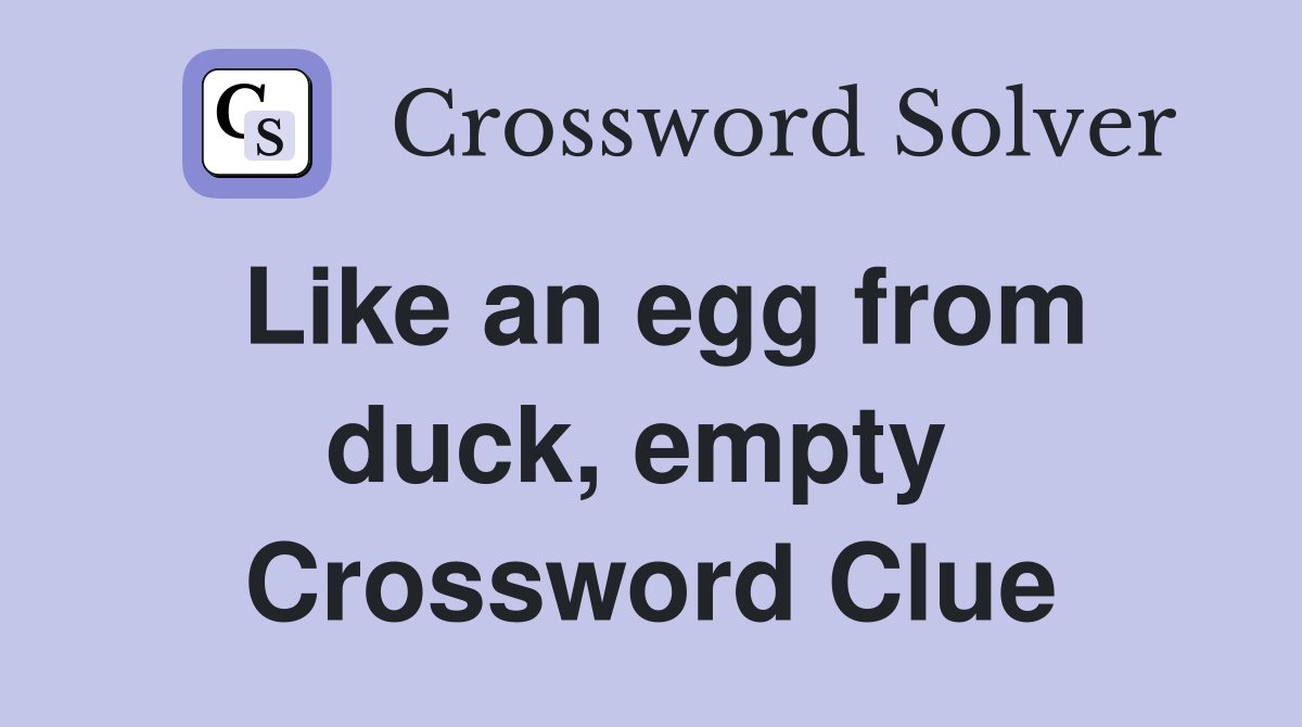 Like an egg from duck, empty  Crossword Clue