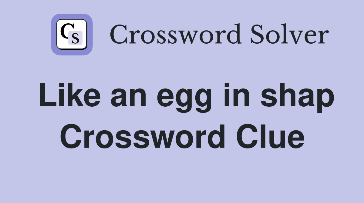 Like an egg in shap Crossword Clue