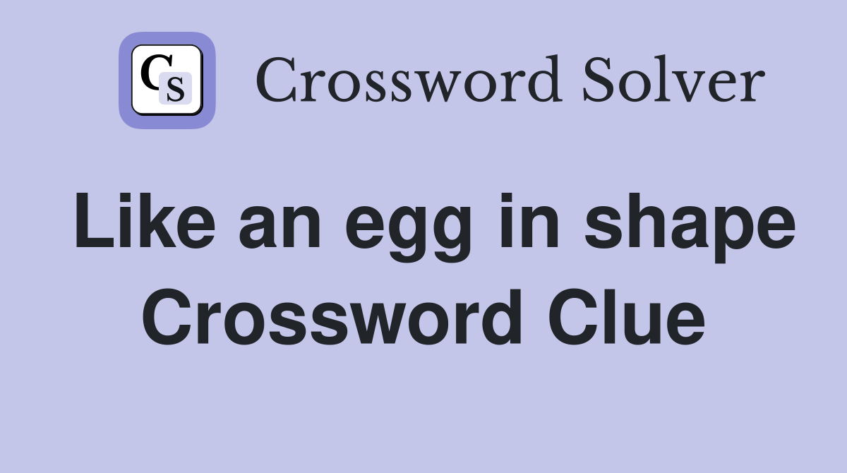 Like an egg in shape Crossword Clue