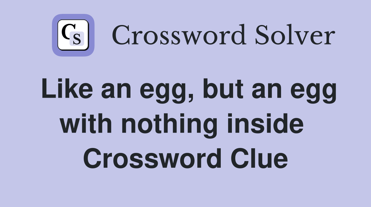 Like an egg, but an egg with nothing inside  Crossword Clue