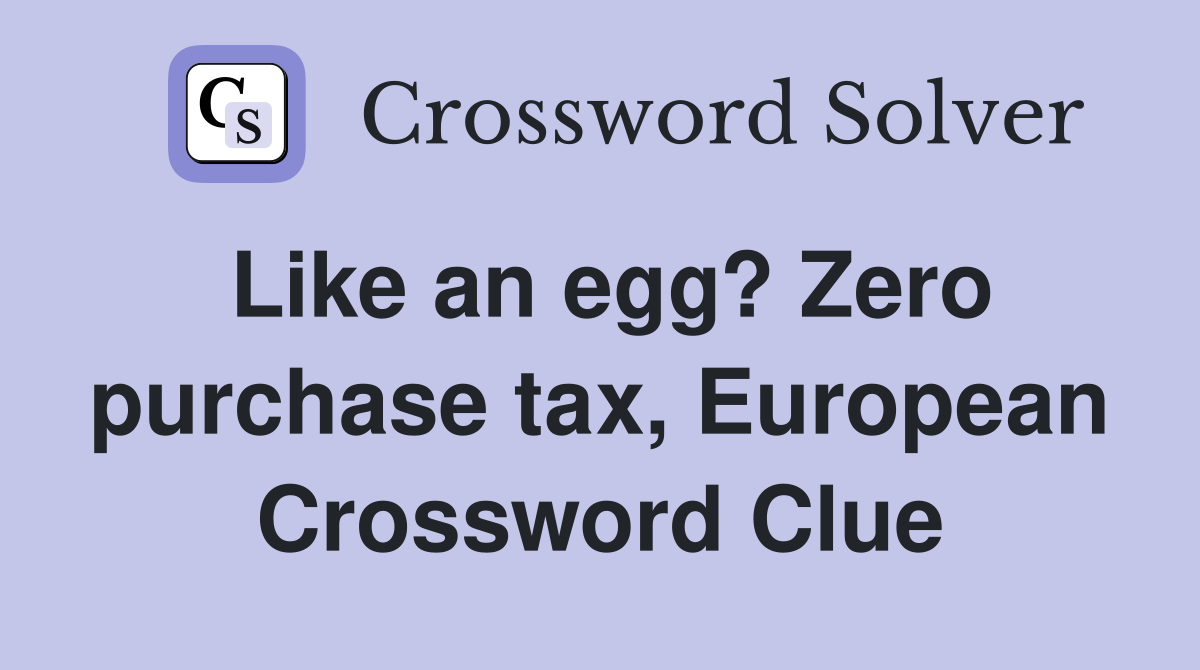 Like an egg? Zero purchase tax, European Crossword Clue