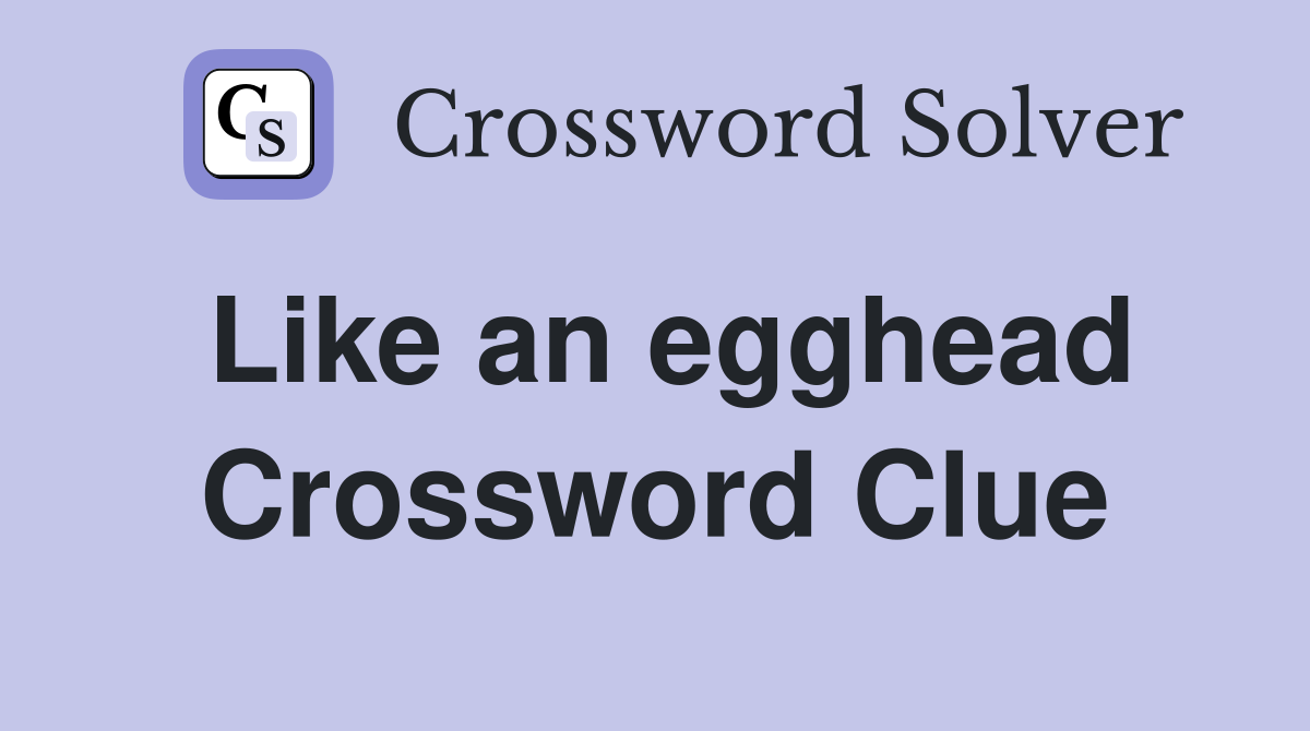 Like an egghead Crossword Clue