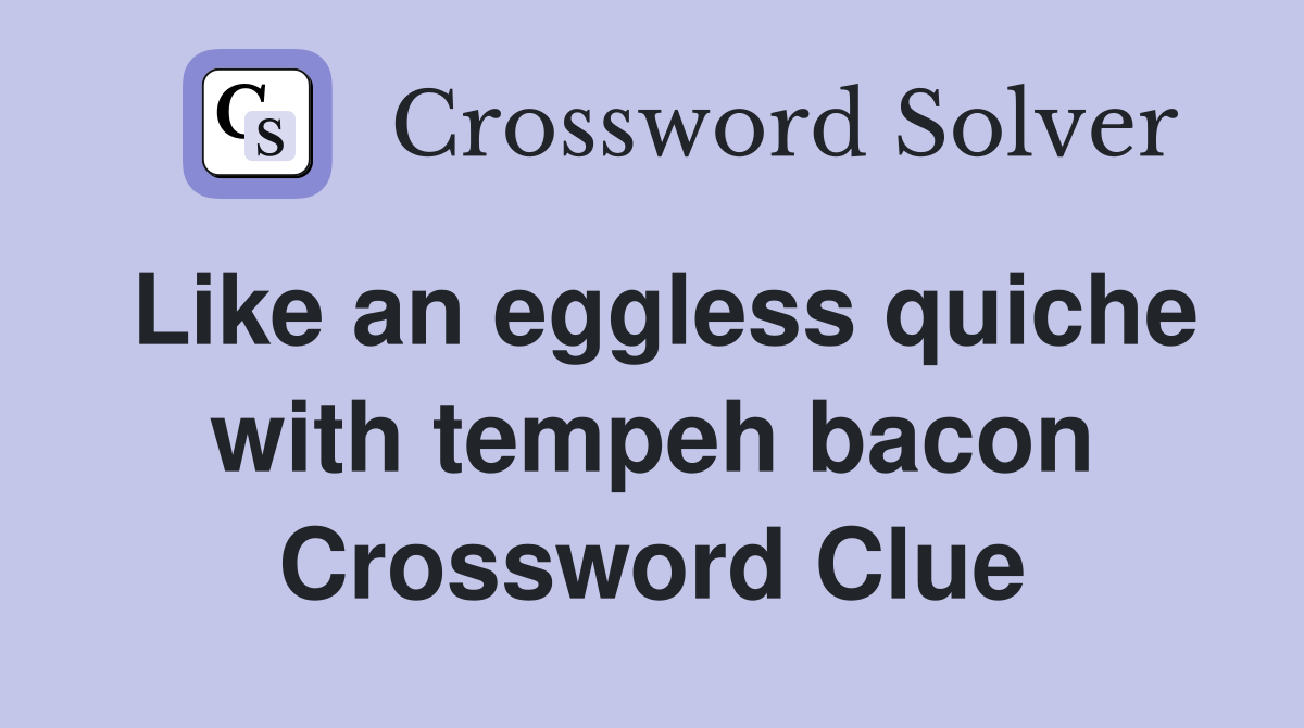Like an eggless quiche with tempeh bacon Crossword Clue