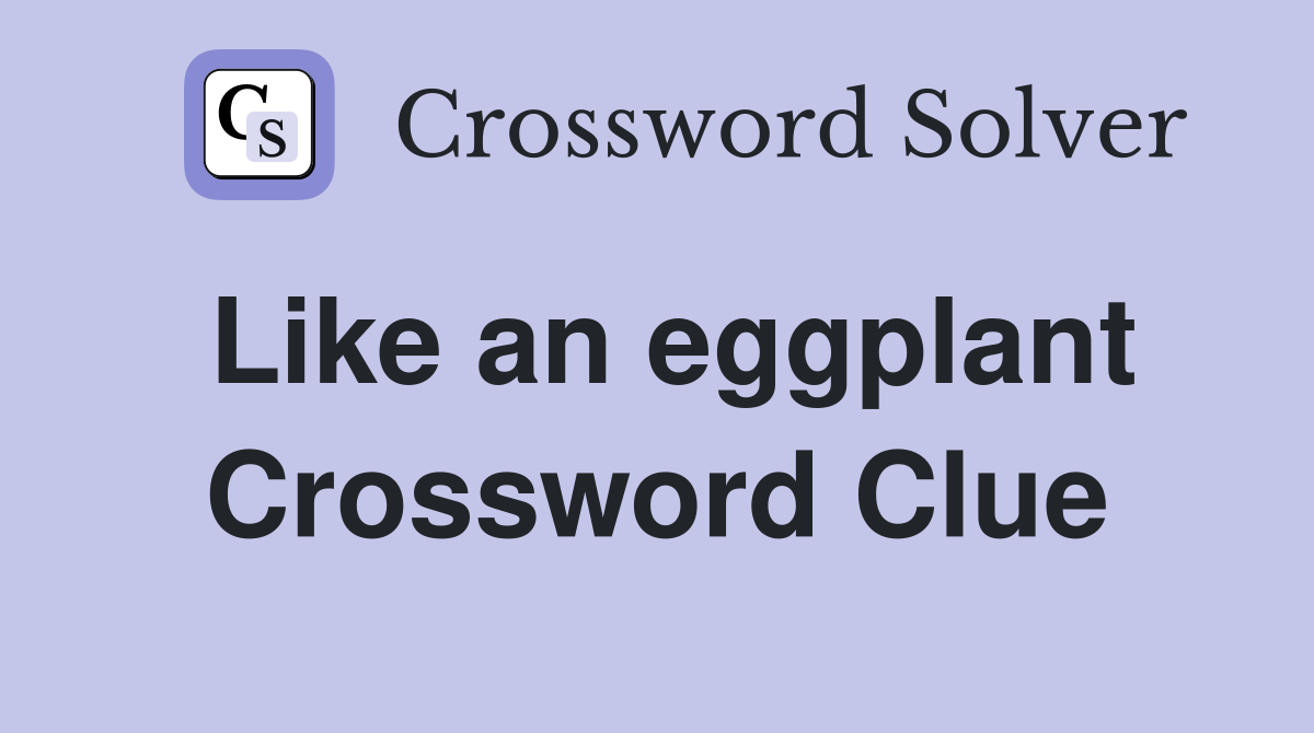 Like an eggplant Crossword Clue