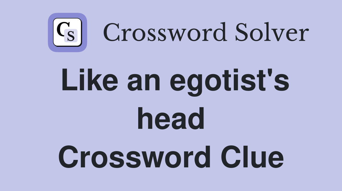 Like an egotist's head Crossword Clue