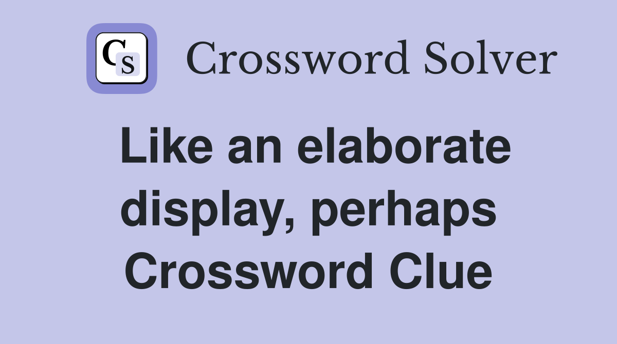 Like an elaborate display, perhaps Crossword Clue