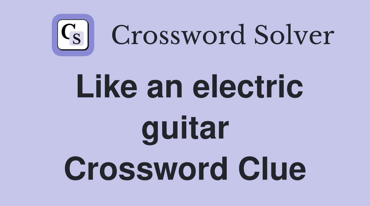 Like an electric guitar Crossword Clue