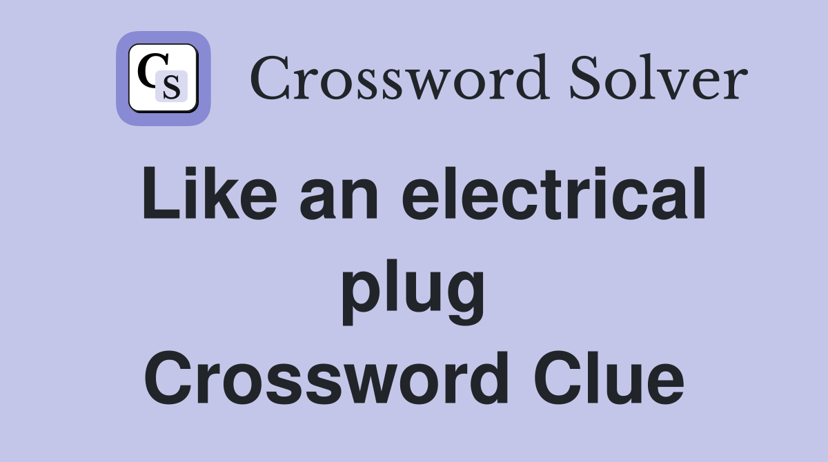 Like an electrical plug Crossword Clue