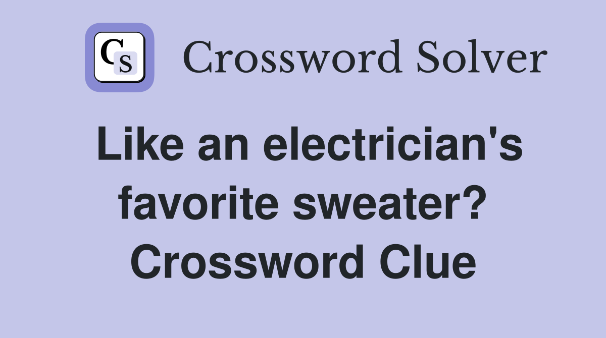 Like an electrician's favorite sweater? Crossword Clue