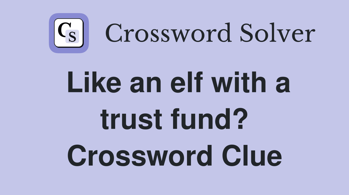 Like an elf with a trust fund? Crossword Clue