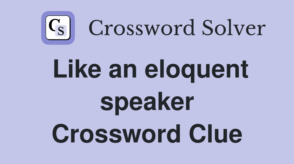 Like an eloquent speaker Crossword Clue