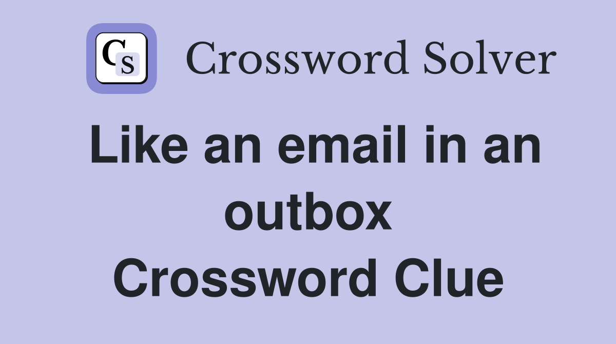 Like an email in an outbox Crossword Clue