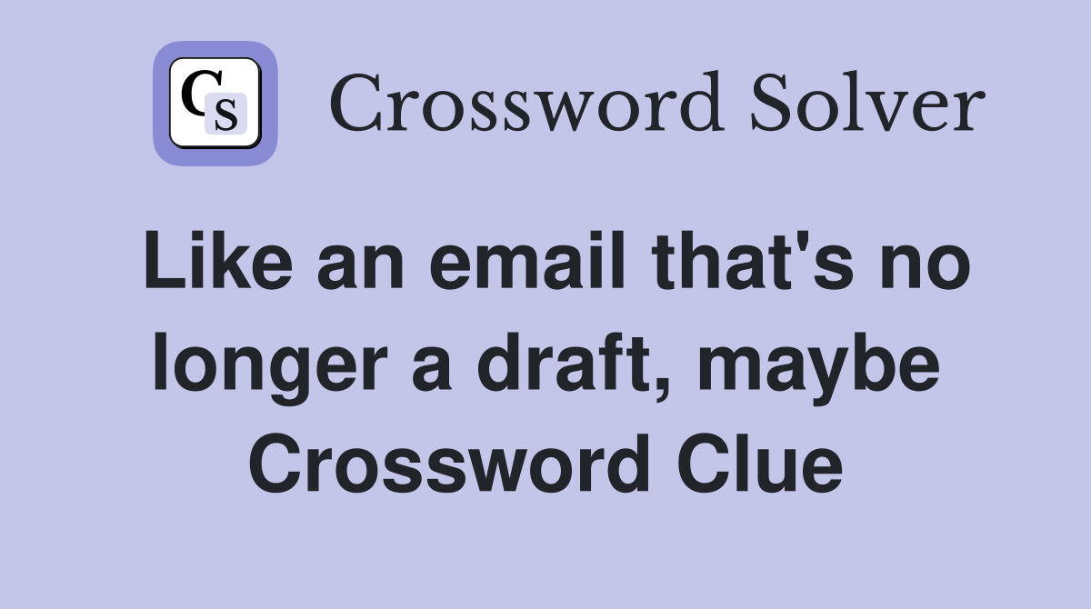Like an email that's no longer a draft, maybe Crossword Clue