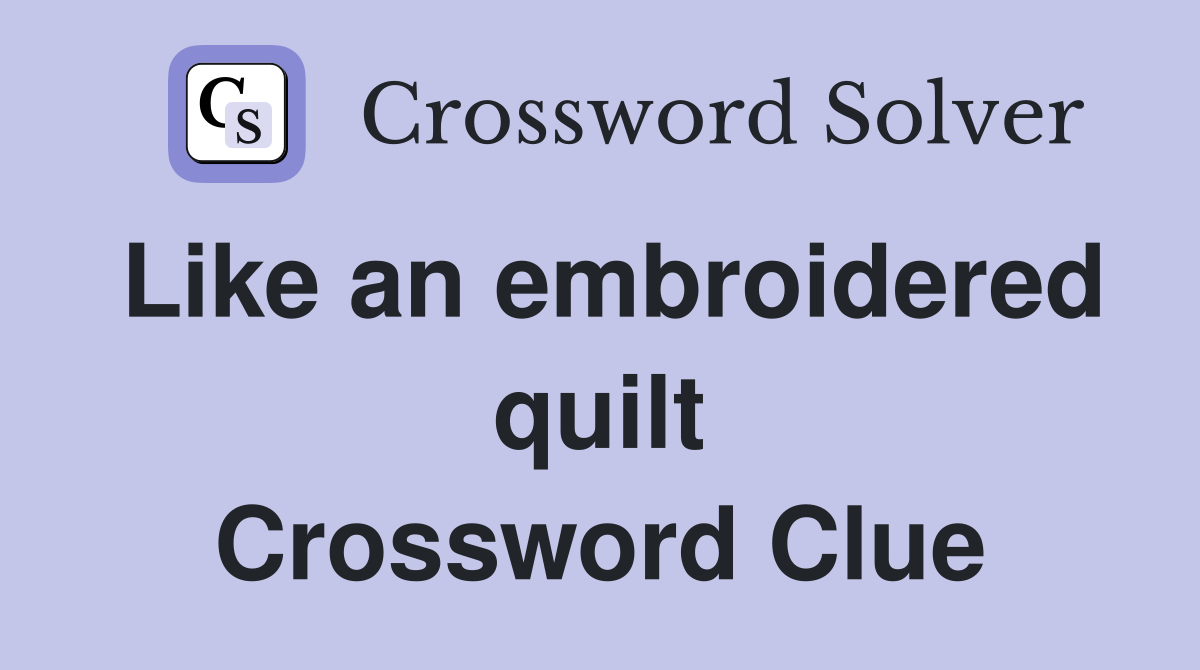 Like an embroidered quilt Crossword Clue