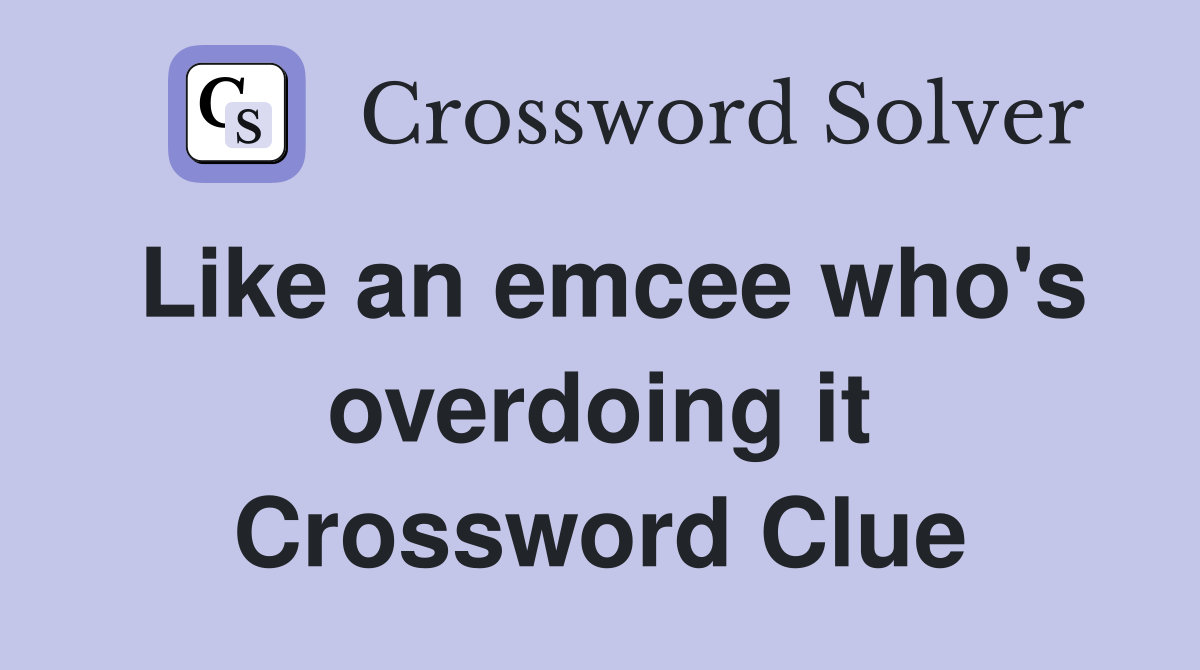 Like an emcee who's overdoing it Crossword Clue