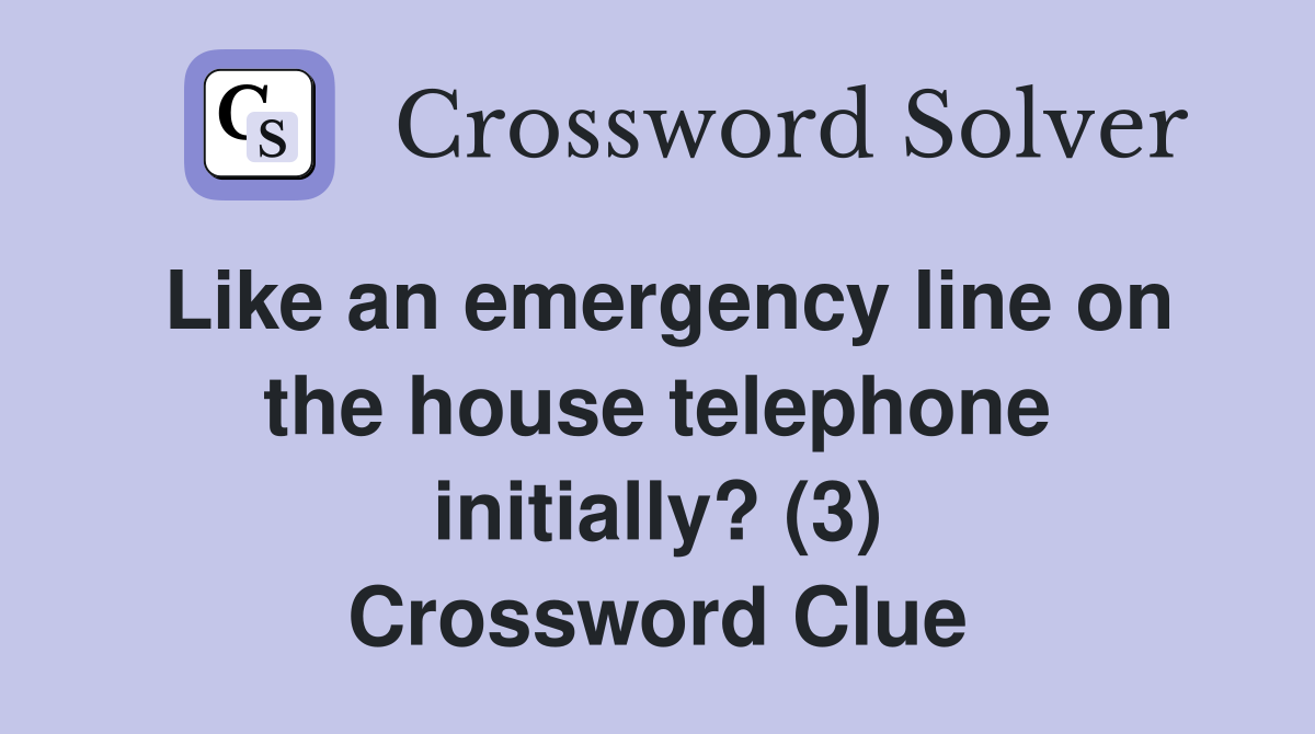 Like an emergency line on the house telephone initially? (3) Crossword Clue