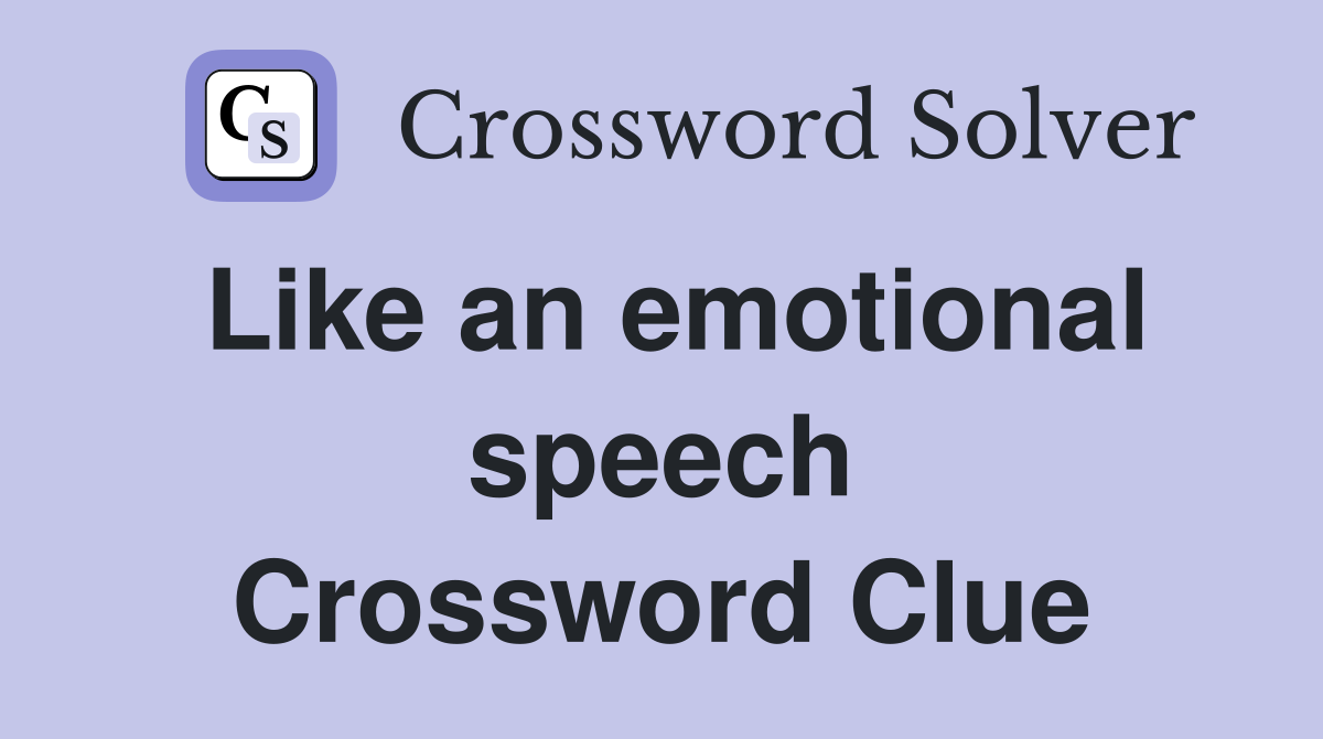Like an emotional speech Crossword Clue