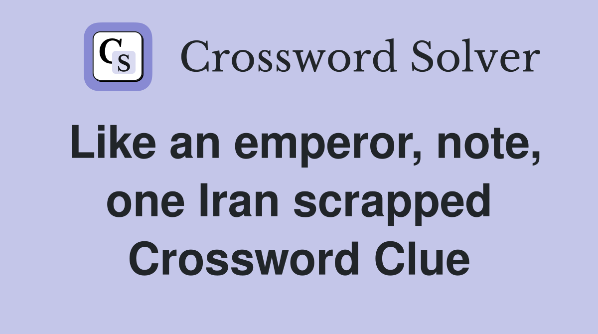 Like an emperor, note, one Iran scrapped Crossword Clue