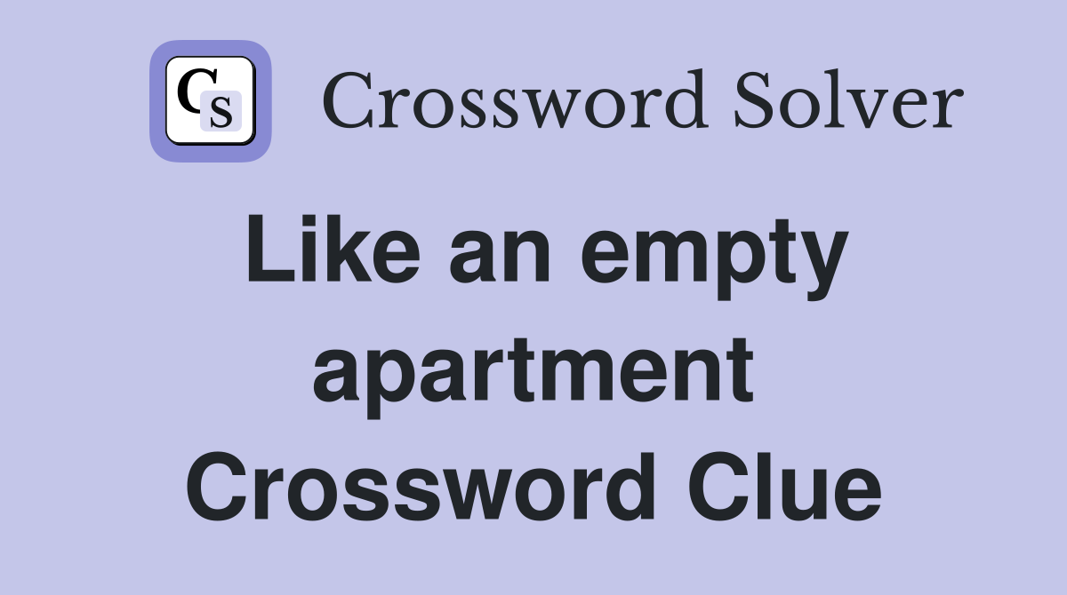 Like an empty apartment Crossword Clue