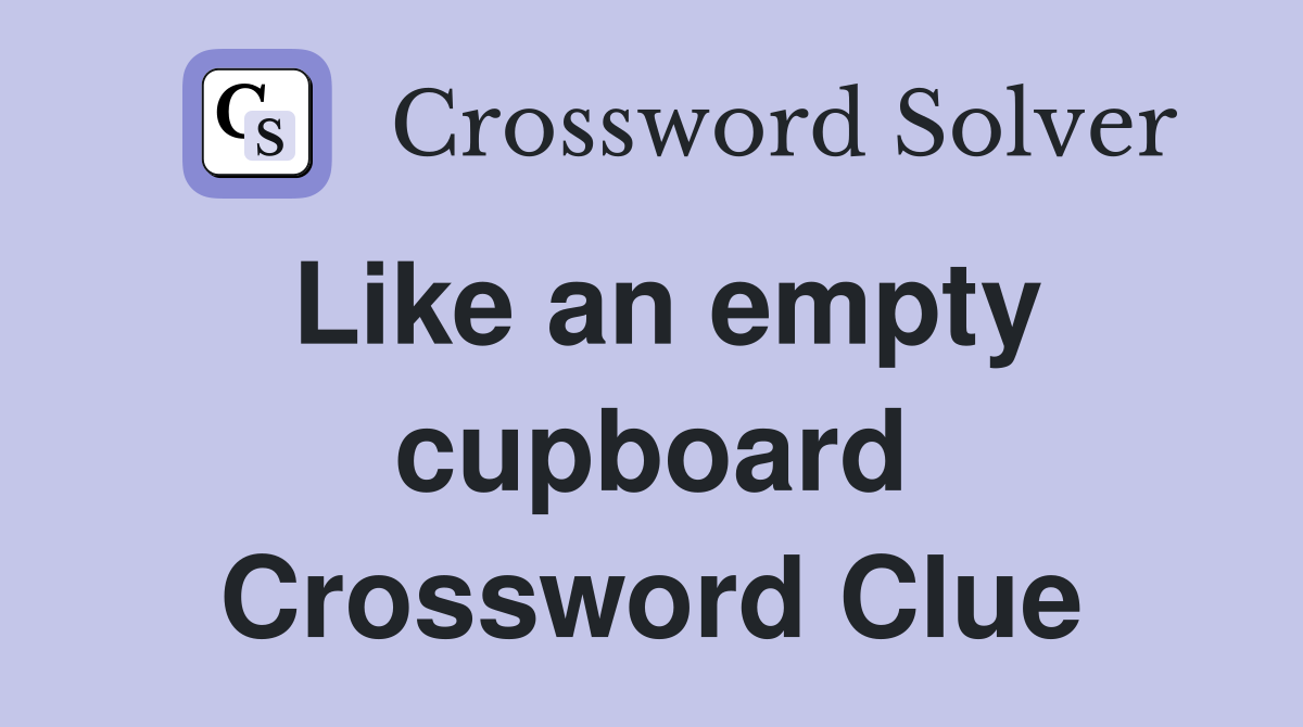 Like an empty cupboard Crossword Clue