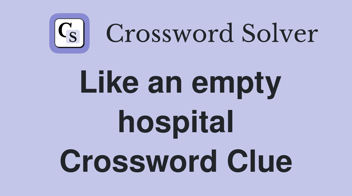 Like an empty hospital Crossword Clue