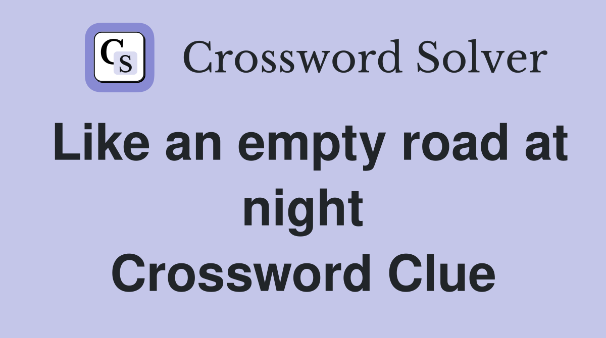 Like an empty road at night Crossword Clue