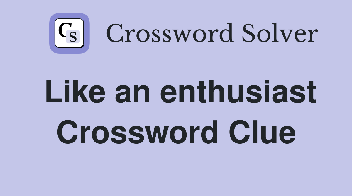 Like an enthusiast Crossword Clue