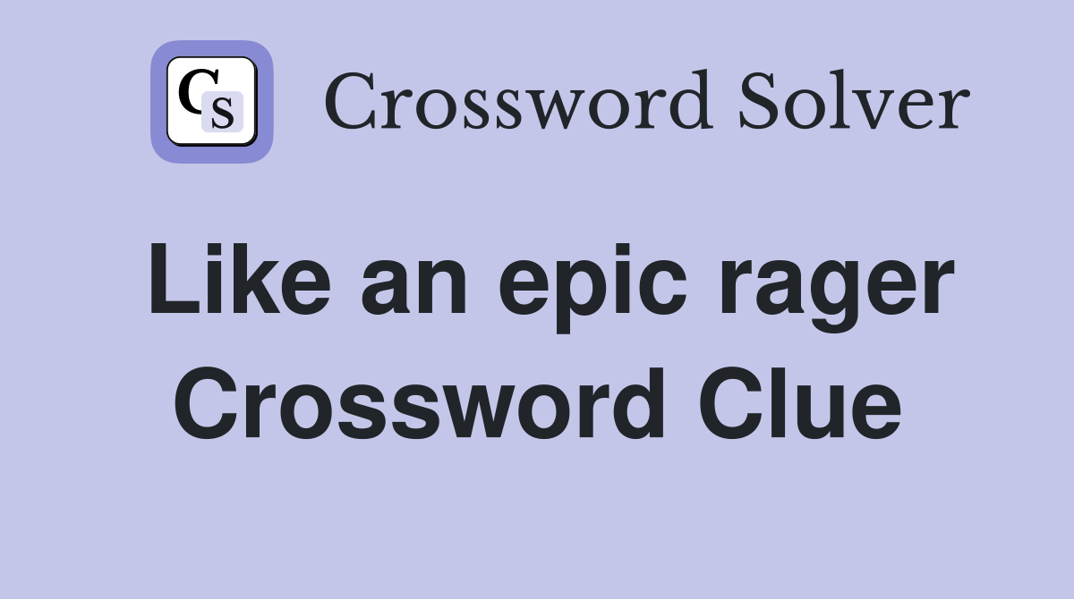 Like an epic rager Crossword Clue