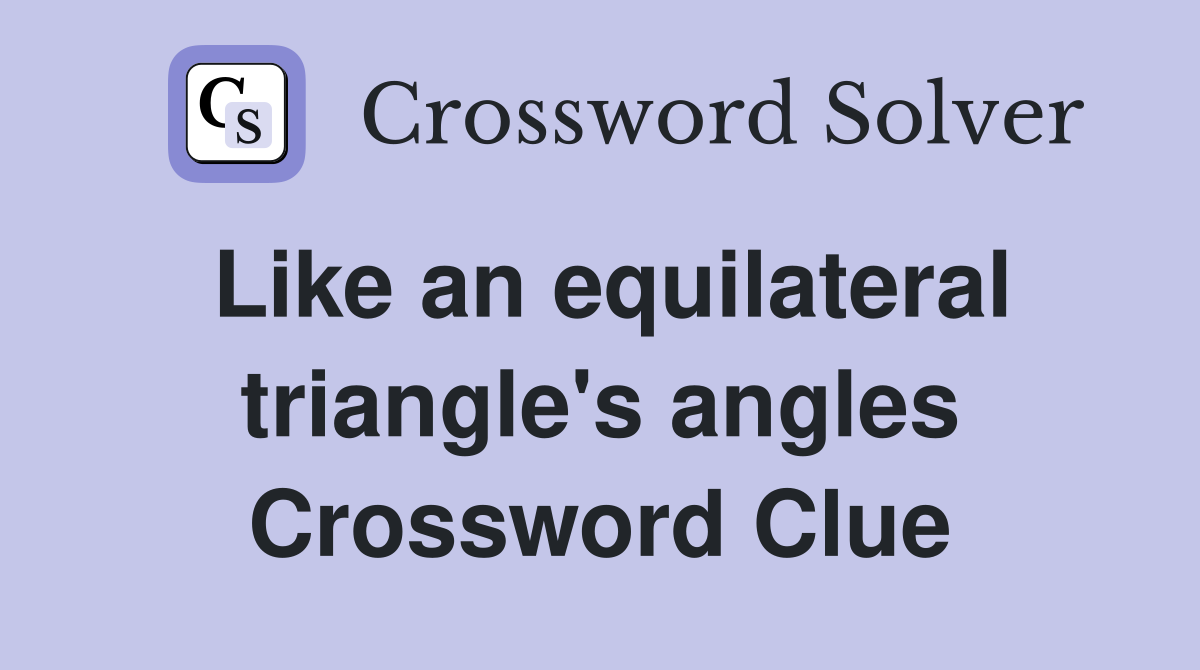 Like an equilateral triangle's angles Crossword Clue