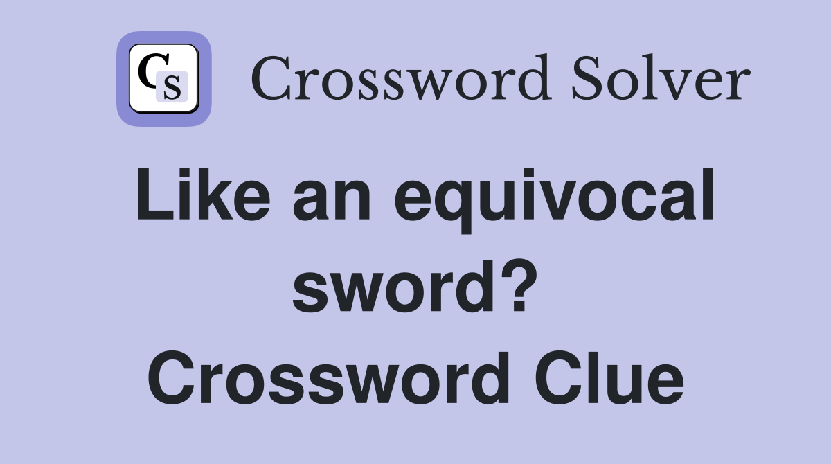 Like an equivocal sword? Crossword Clue