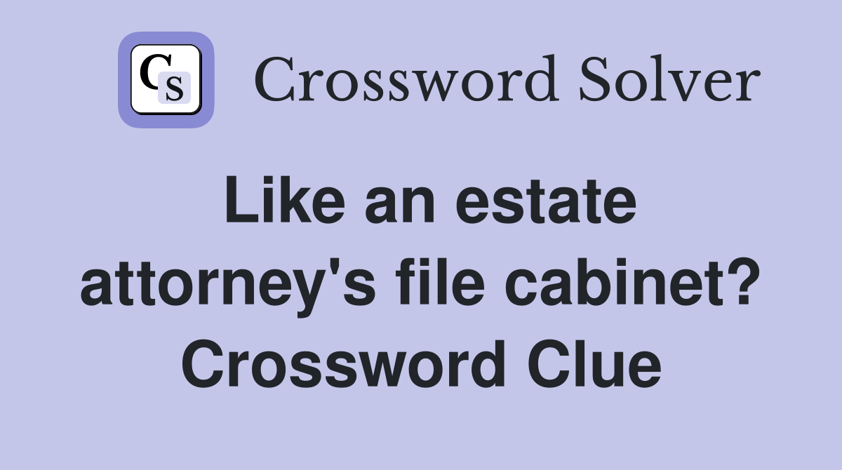 Like an estate attorney's file cabinet? Crossword Clue