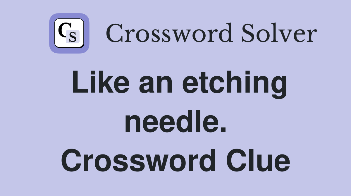 Like an etching needle. Crossword Clue