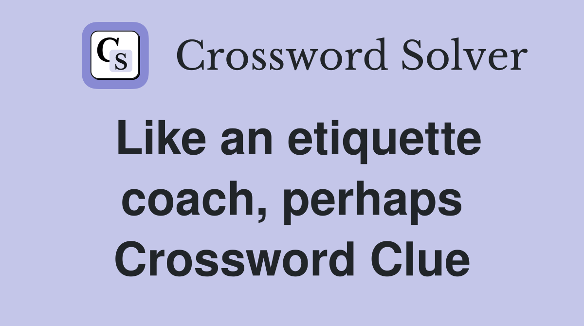 Like an etiquette coach, perhaps Crossword Clue