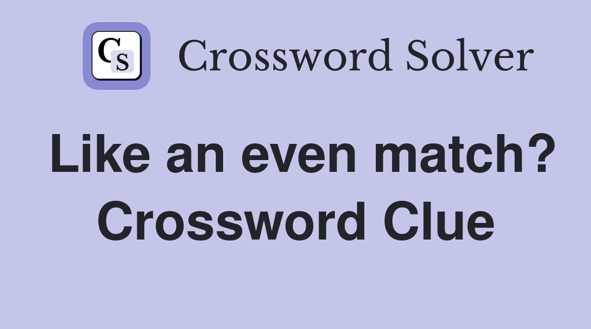 Like an even match? Crossword Clue