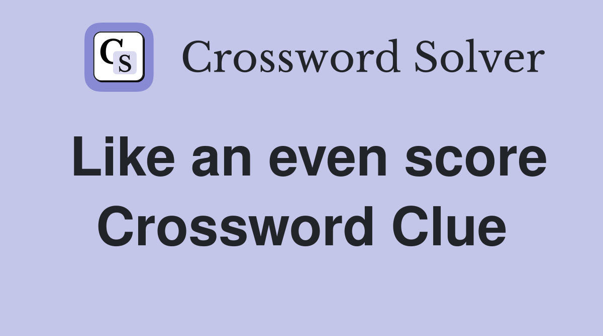 Like an even score Crossword Clue