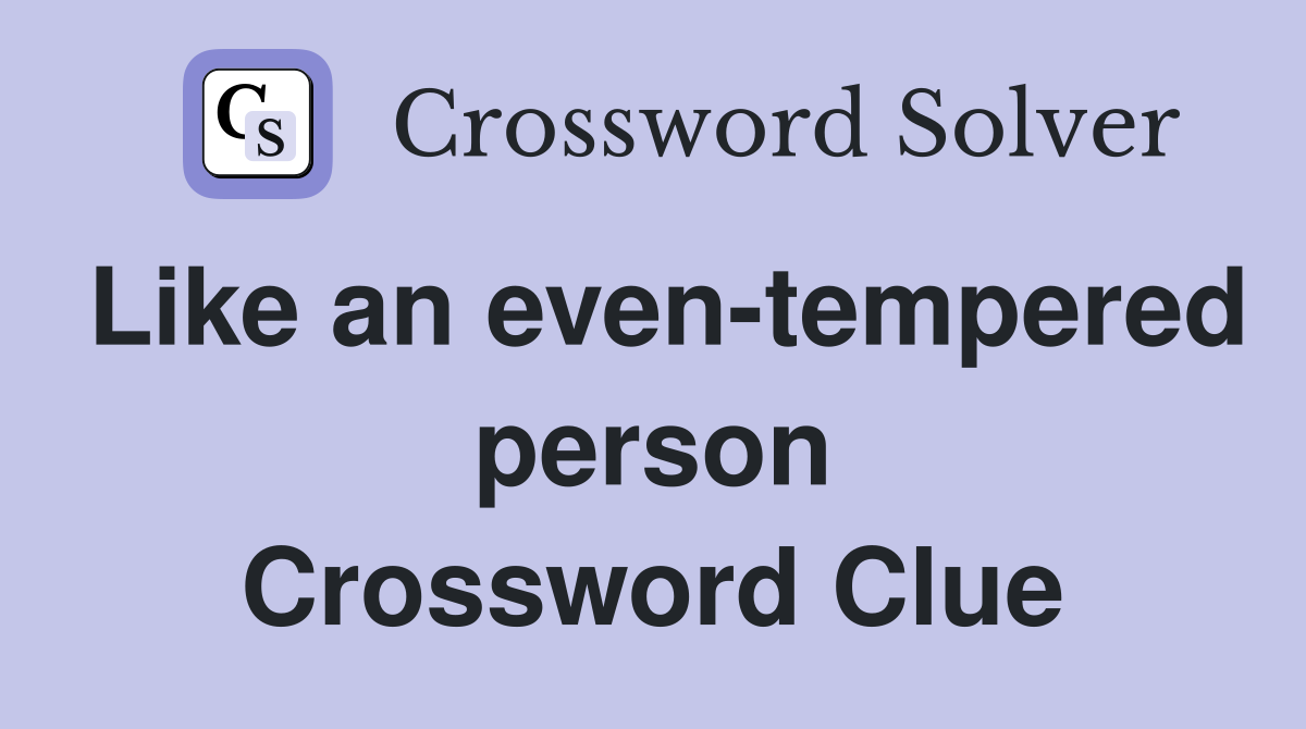 Like an even-tempered person Crossword Clue