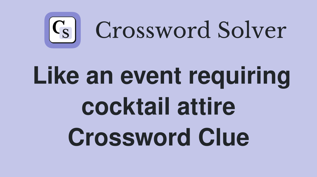 Like an event requiring cocktail attire Crossword Clue