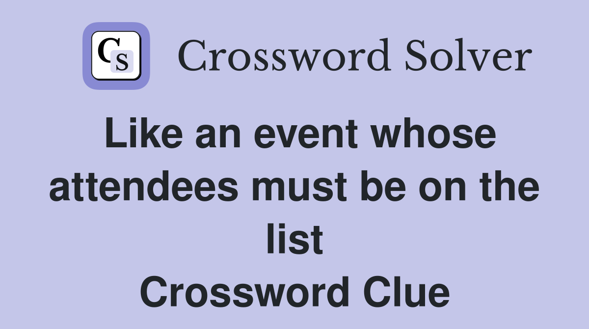 Like an event whose attendees must be on the list Crossword Clue
