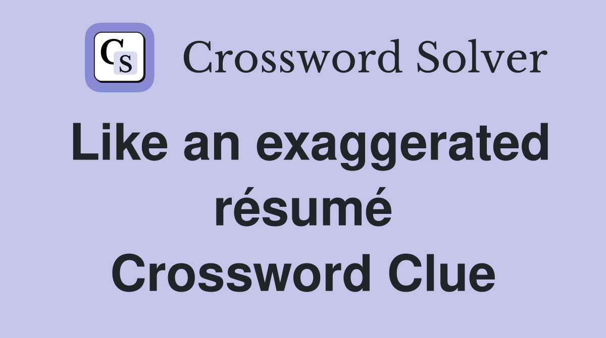 Like an exaggerated résumé Crossword Clue