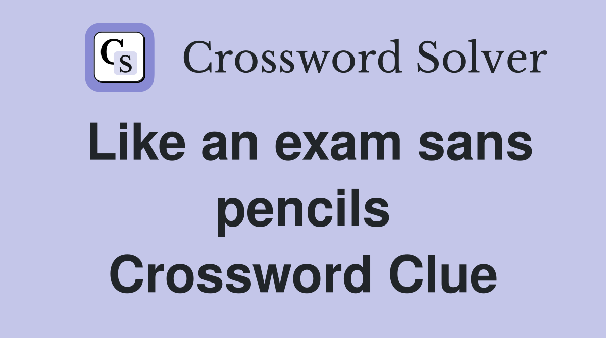 Like an exam sans pencils Crossword Clue