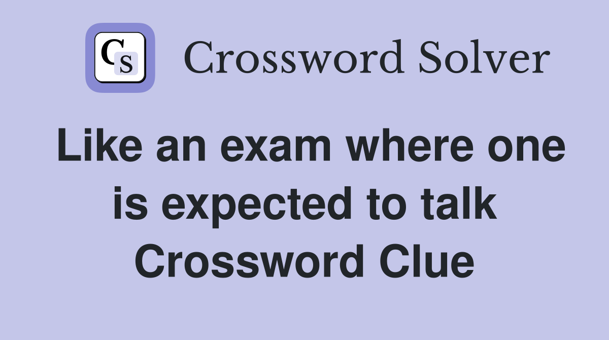 Like an exam where one is expected to talk Crossword Clue