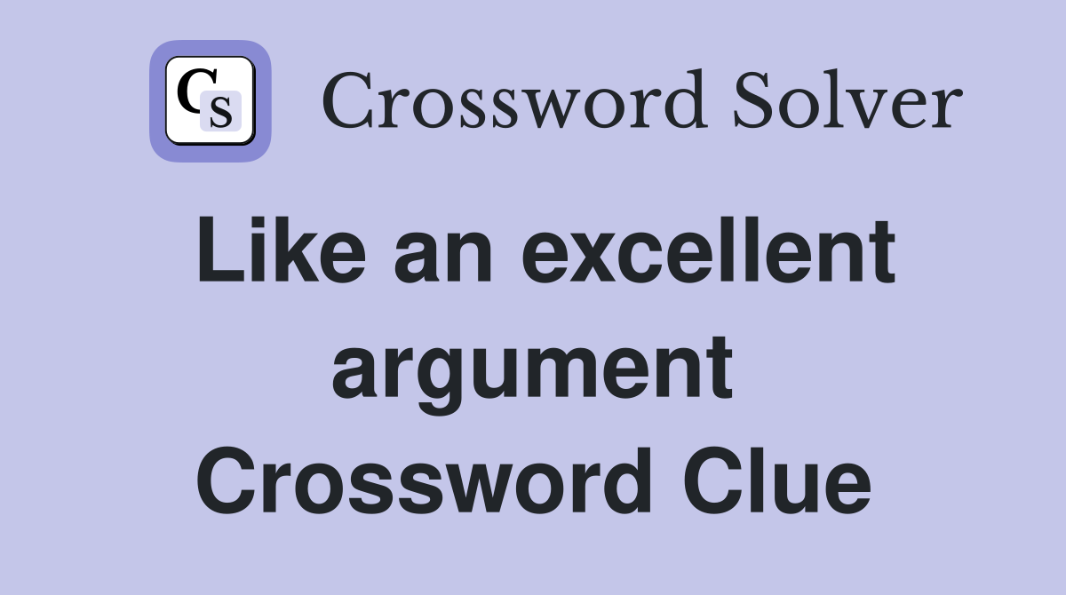 Like an excellent argument Crossword Clue