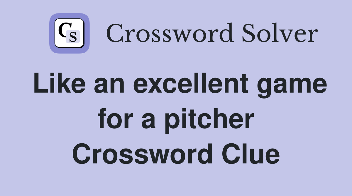 Like an excellent game for a pitcher Crossword Clue