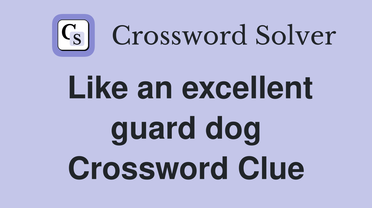 Like an excellent guard dog Crossword Clue